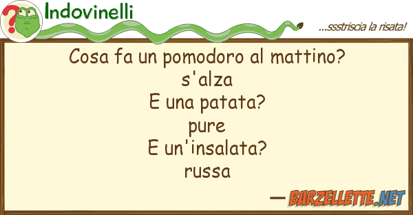 Indovinelli cosa fa pomodoro mattino? s'alza