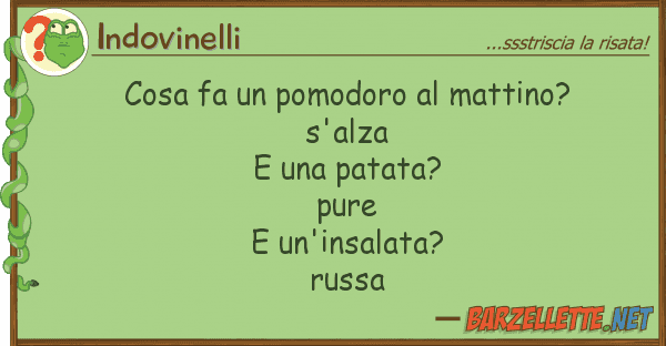 Indovinelli cosa fa pomodoro mattino? s'alza