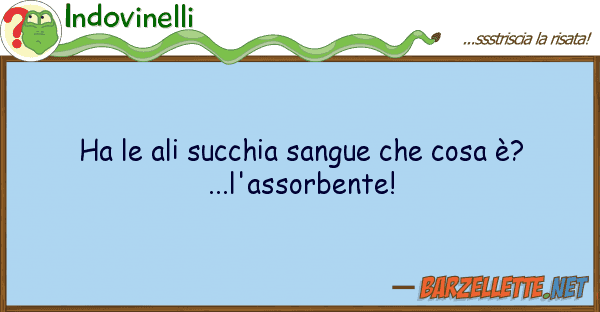 Indovinelli ha ali succhia sangue cosa è?...