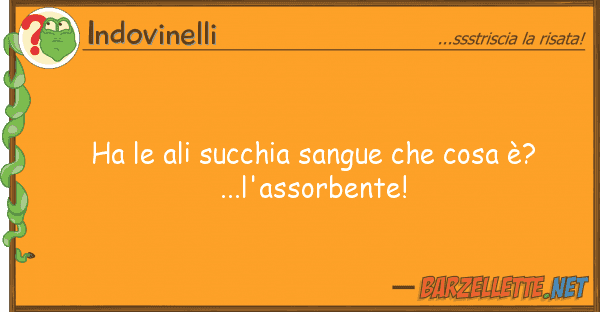 Indovinelli ha ali succhia sangue cosa è?...