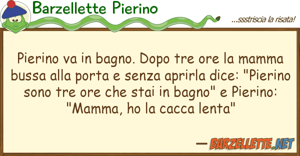 Barzellette Pierino pierino va bagno. dopo tre ore mam