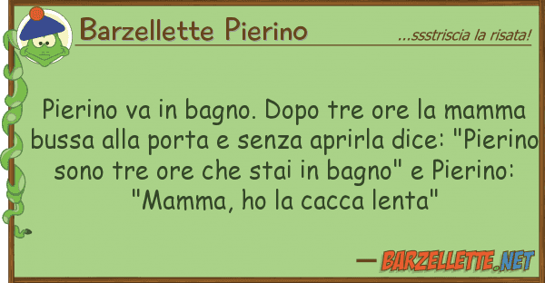 Barzellette Pierino pierino va bagno. dopo tre ore mam