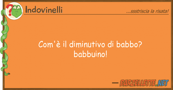 Indovinelli com'è diminutivo babbo? babbuino!