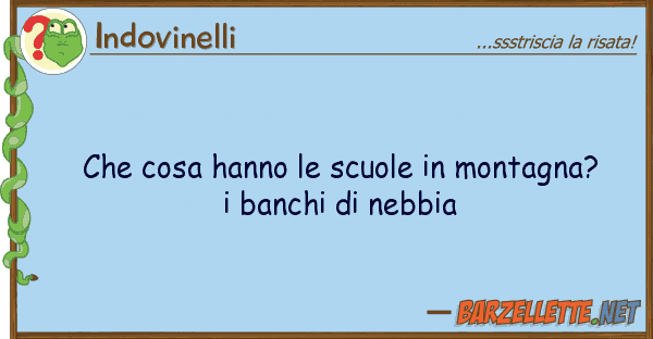 Indovinelli cosa hanno scuole montagna? i