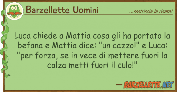 Barzellette Uomini luca chiede mattia cosa ha portato