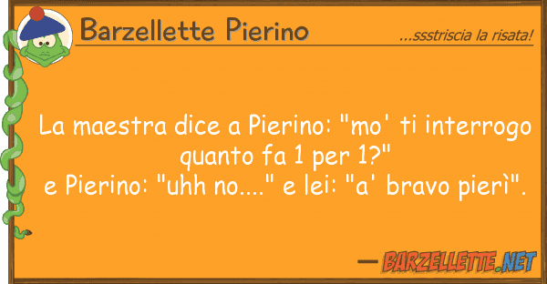 Barzellette Pierino maestra dice pierino: "mo' inter