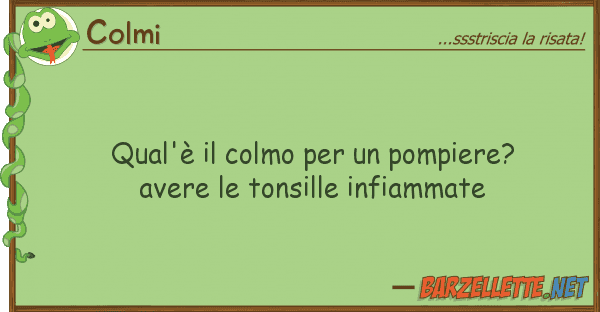 Colmi qual'è colmo pompiere? avere