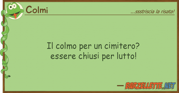 Colmi colmo cimitero? essere chiusi