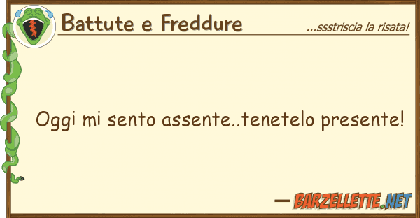 Battute e Freddure oggi sento assente..tenetelo presente