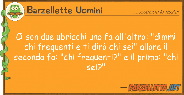 Barzellette Uomini son due ubriachi fa all'altro: "d