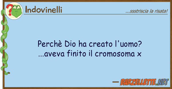 Indovinelli perchè dio ha creato l'uomo? ...aveva f