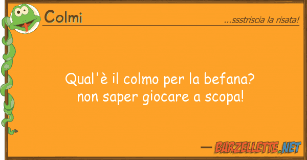 Colmi qual'è colmo befana? sape