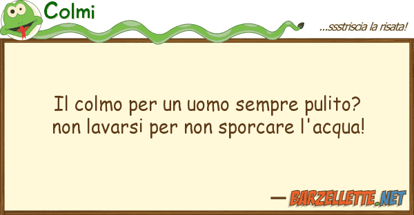 Colmi colmo uomo sempre pulito?