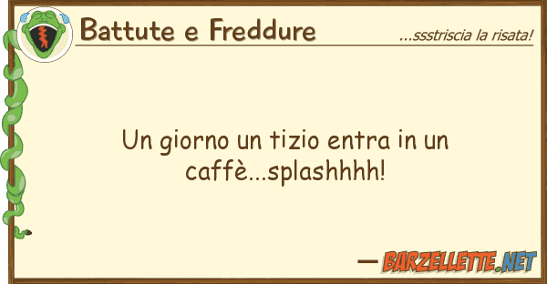 Battute e Freddure giorno tizio entra caffè...