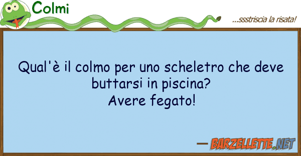Colmi qual'è colmo scheletro d