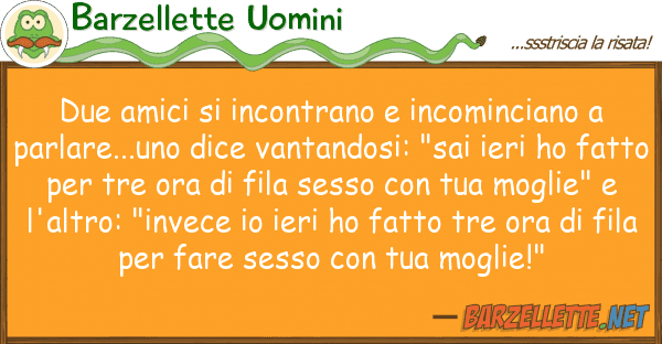 Barzellette Uomini due amici incontrano incominciano