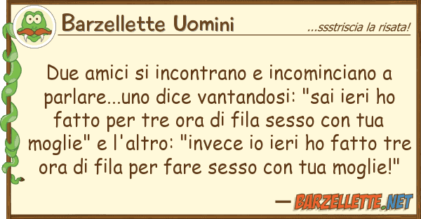 Barzellette Uomini due amici incontrano incominciano