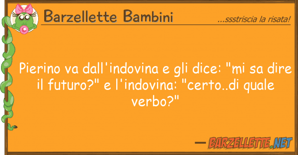 Barzellette Bambini pierino va dall'indovina dice: "mi