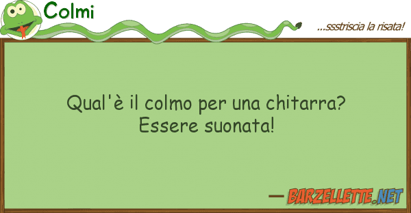 Colmi qual'è colmo chitarra? esser