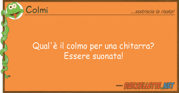 Colmi qual'è colmo chitarra? esser