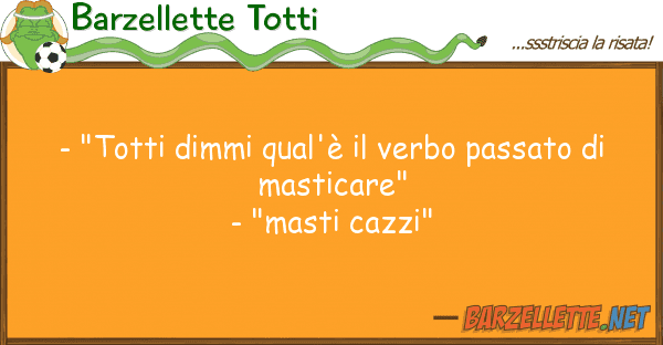 Barzellette Totti - "totti dimmi qual'è verbo passato