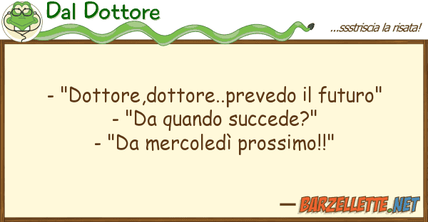 Dal Dottore - "dottore,dottore..prevedo futuro"