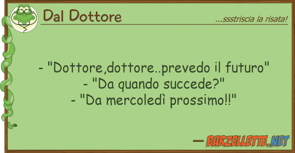 Dal Dottore - "dottore,dottore..prevedo futuro"