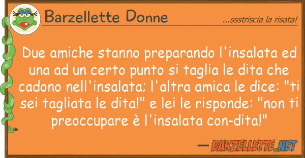 Barzellette Donne due amiche stanno preparando l'insalata