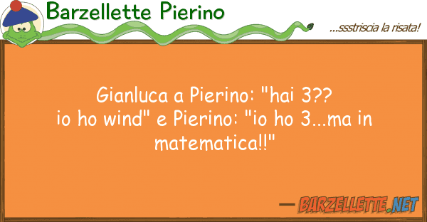 Barzellette Pierino gianluca pierino: "hai 3?? ho wind"