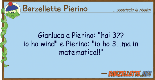 Barzellette Pierino gianluca pierino: "hai 3?? ho wind"