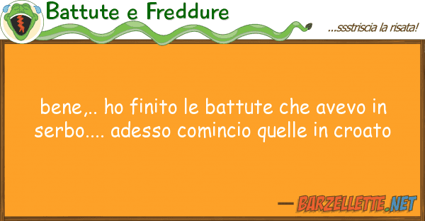 Battute e Freddure bene,.. ho finito battute avevo