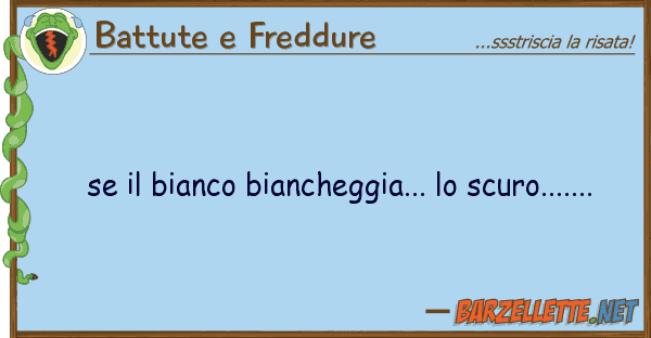 Battute e Freddure bianco biancheggia... scuro...