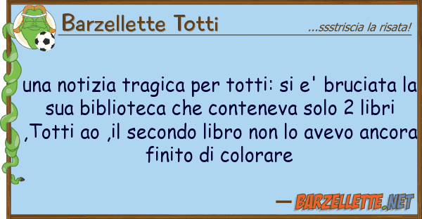 Barzellette Totti notizia tragica totti: e' bru