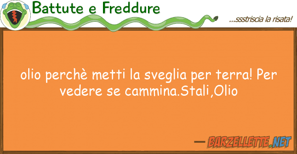 Battute e Freddure olio perchè metti sveglia terra!