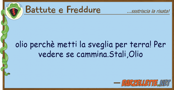 Battute e Freddure olio perchè metti sveglia terra!