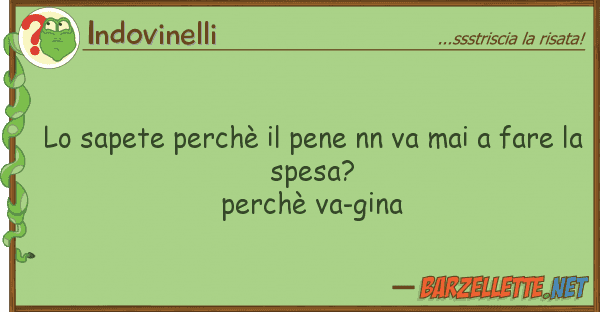 Indovinelli sapete perchè pene nn va mai fa
