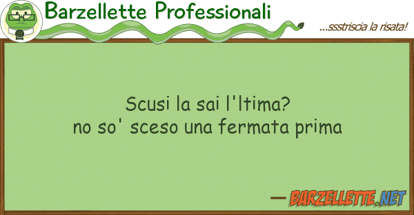 Barzellette Professionali scusi sai l'ltima? no so' sceso f