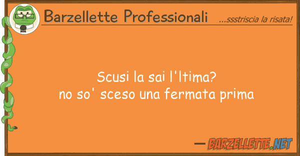 Barzellette Professionali scusi sai l'ltima? no so' sceso f