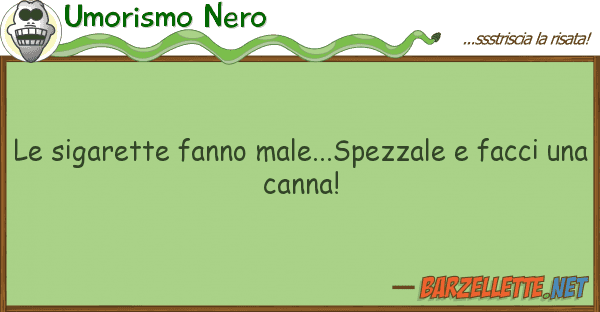 Umorismo Nero sigarette fanno male...spezzale fac