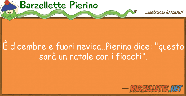 Barzellette Pierino è dicembre fuori nevica..pierino dice