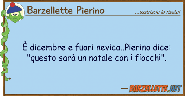 Barzellette Pierino è dicembre fuori nevica..pierino dice