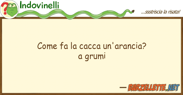 Indovinelli fa cacca un'arancia? grumi
