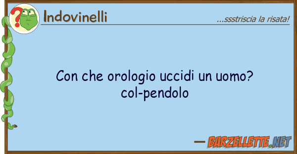 Indovinelli orologio uccidi uomo? col-pen