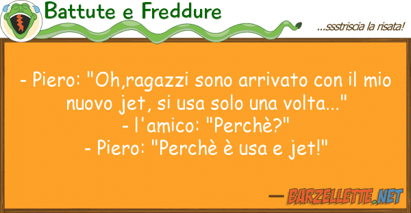 Battute e Freddure - piero: "oh,ragazzi sono arrivato