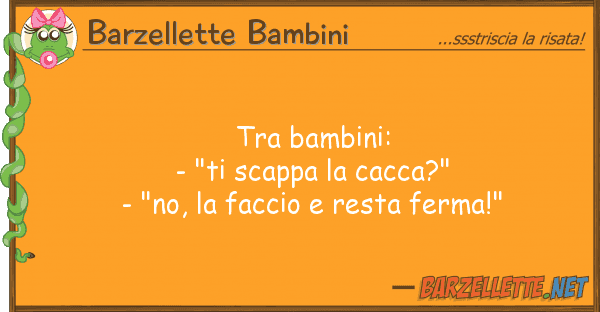 Barzellette Bambini bambini: - "ti scappa cacca?" -