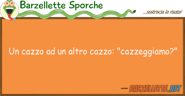 Barzellette Sporche cazzo altro cazzo: "cazzeggiamo