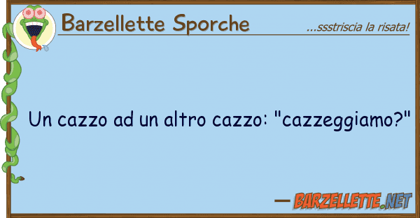 Barzellette Sporche cazzo altro cazzo: "cazzeggiamo