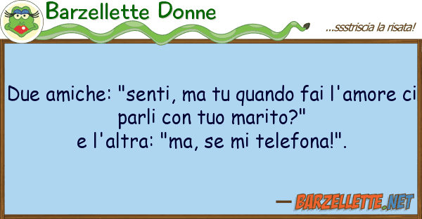 Barzellette Donne due amiche: "senti, quando fai l'a
