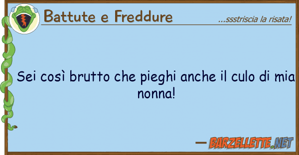Battute e Freddure sei così brutto pieghi cul