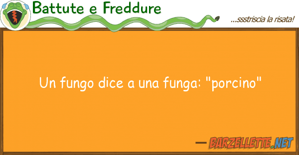 Battute e Freddure fungo dice funga: "porcino"